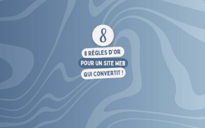 8 Règles d’or pour un site web qui convertit !